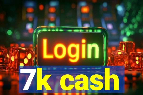 7k cash